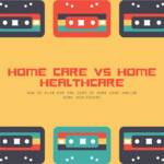 Home Care Versus Home Healthcare