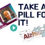 Take A Pill For It! — Approach to Alzheimer’s Disease