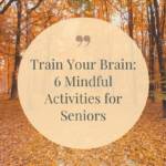 Train Your Brain: 6 Mindful Activities for Seniors