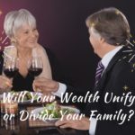 Will Your Wealth Unify or Divide Your Family?