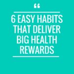 6 Easy Habits That Deliver Big Health Rewards