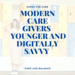 MODERN CAREGIVERS ARE YOUNGER AND DIGITALLY SAVVY