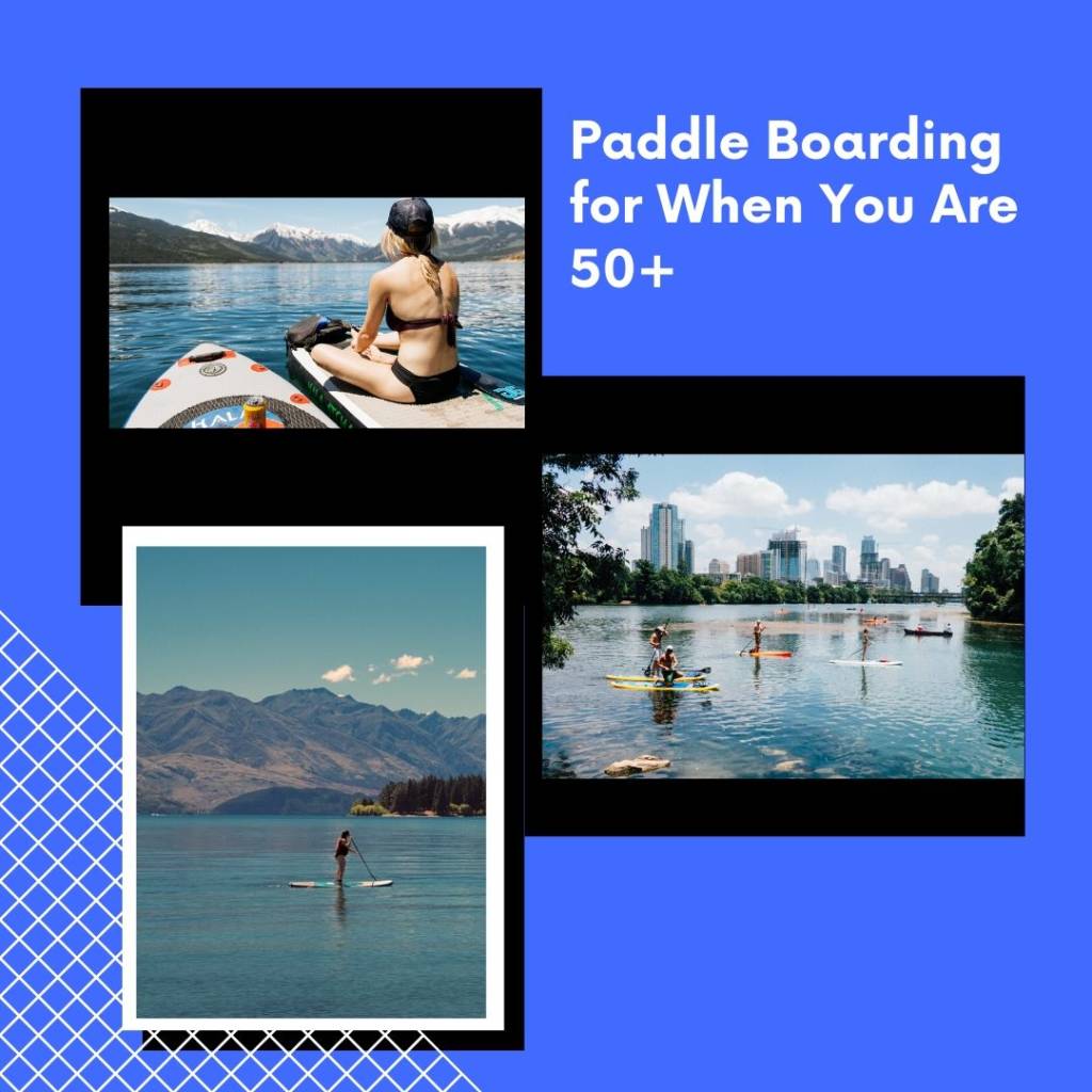 Paddle Boarding for When You Are 50+