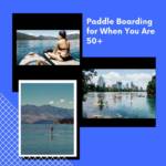 Guide to Paddle Boarding for When You Are 50+