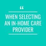 The ultimate checklist for selecting an in-home care provider